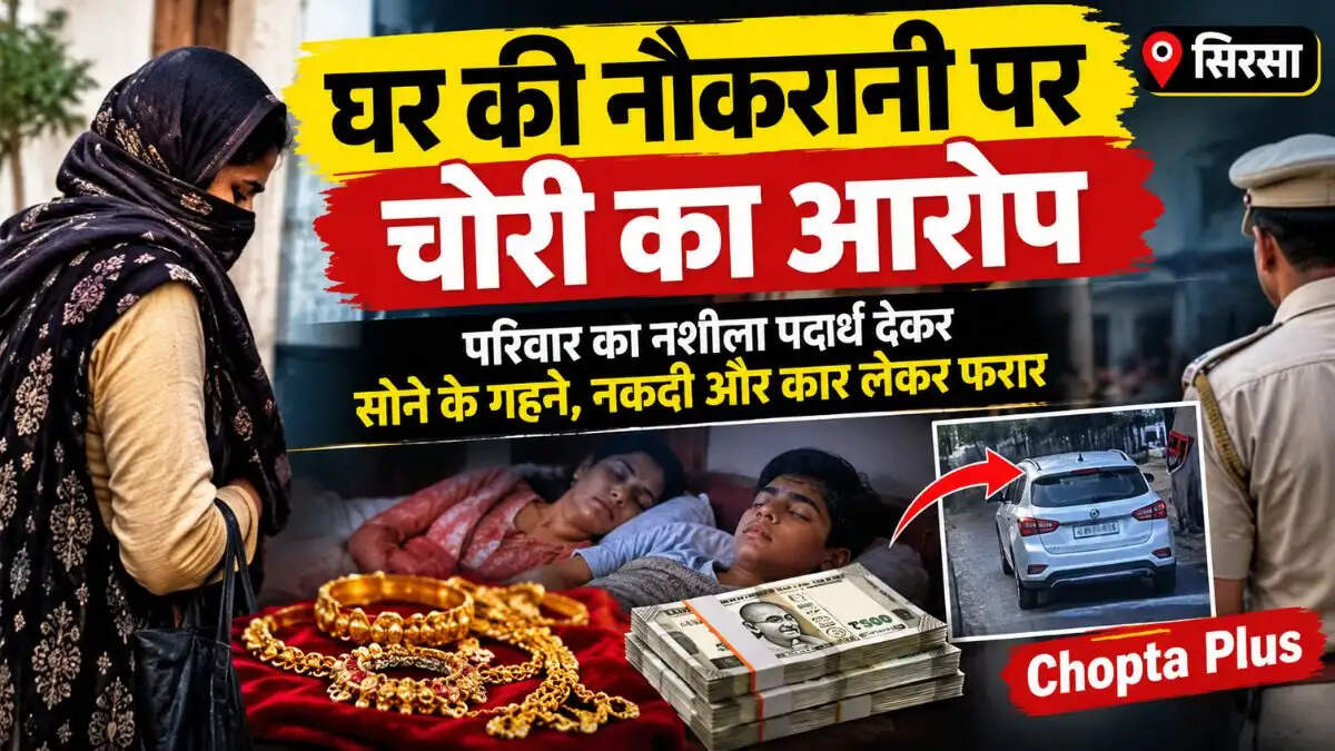 सिरसा में घर की नौकरानी पर गंभीर आरोप, परिवार को बेहोश कर लाखों के गहने और नकदी लेकर फरार