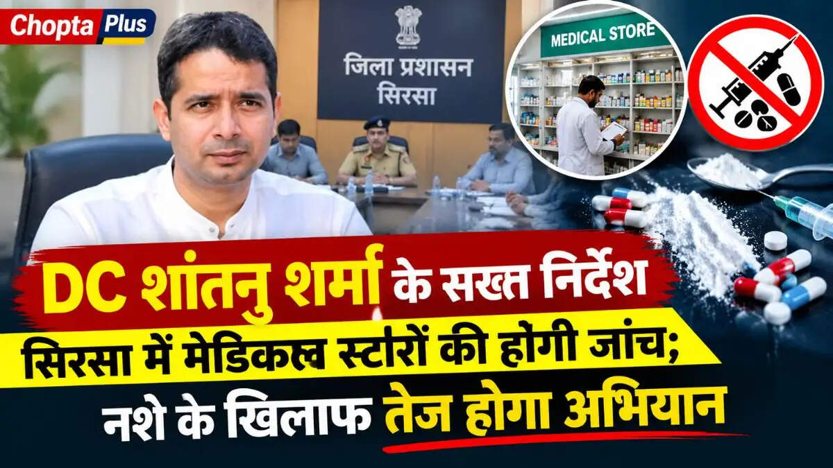 &nbsp;DC शांतनु शर्मा के सख्त निर्देश, सिरसा में मेडिकल स्टोरों की होगी जांच; नशे के खिलाफ तेज होगा अभियान