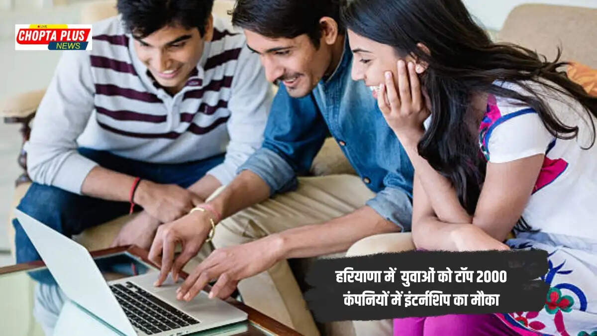 टॉप 2000 कंपनियों में इंटर्नशिप और ₹9000 मासिक वजीफा: हरियाणा सरकार ने युवाओं के लिए शुरू किया अभियान, ऐसे करें आवेदन