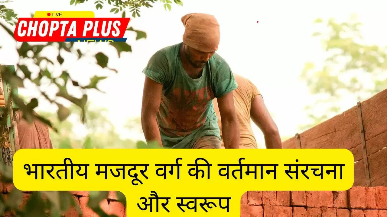 भारतीय मजदूर वर्ग की वर्तमान संरचना और स्वरूप