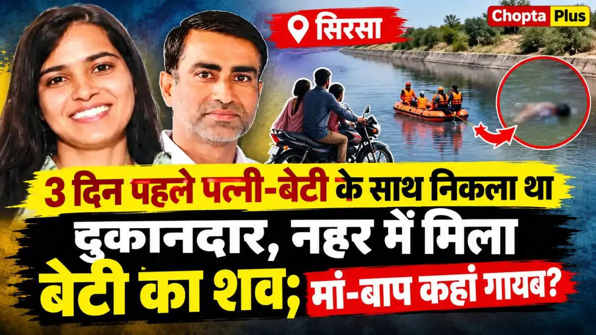 सिरसा: 3 दिन पहले पत्नी-बेटी के साथ निकला था दुकानदार, नहर में मिला बेटी का शव; मां-बाप कहां गायब?