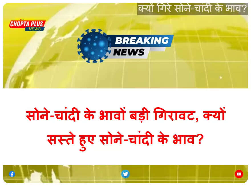 क्यों गिरे सोने-चांदी के भाव?